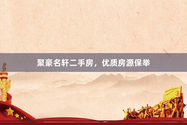 聚豪名轩二手房，优质房源保举