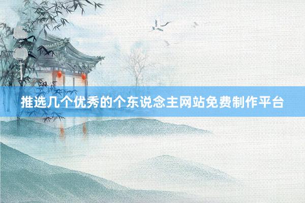 推选几个优秀的个东说念主网站免费制作平台