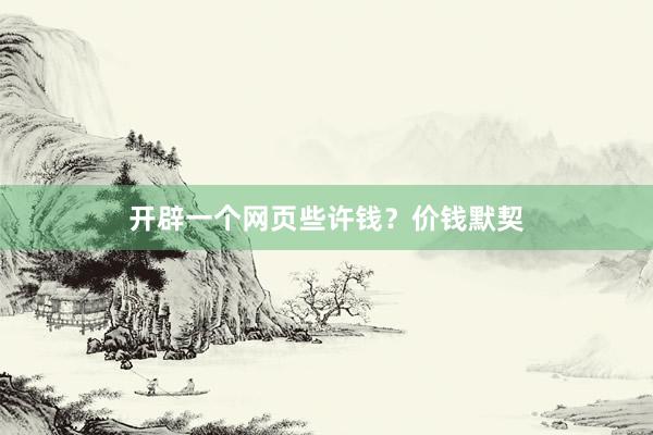 开辟一个网页些许钱？价钱默契
