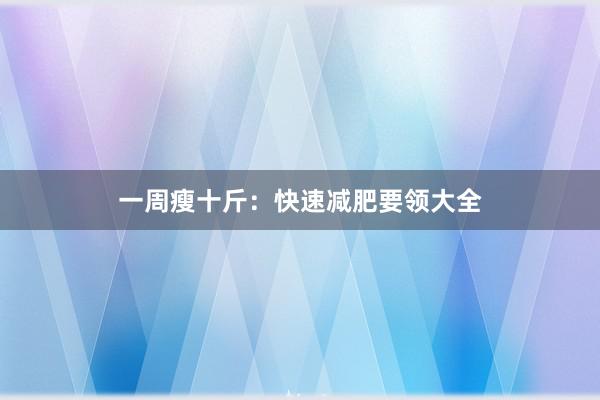 一周瘦十斤：快速减肥要领大全